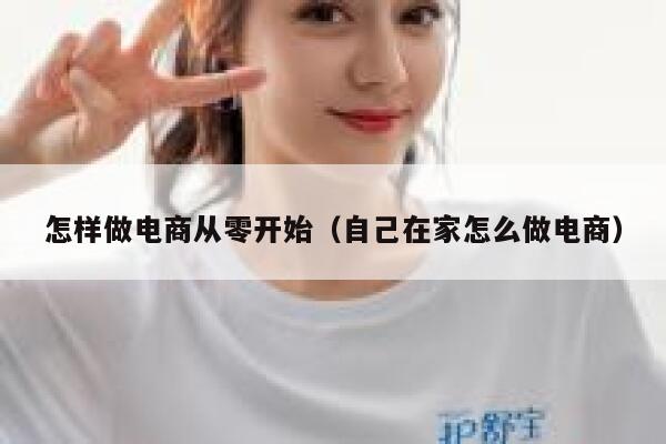 怎样做电商从零开始（自己在家怎么做电商） 第1张