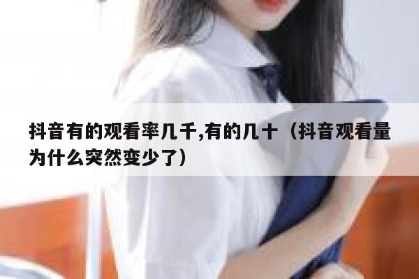 抖音有的观看率几千,有的几十（抖音观看量为什么突然变少了） 第1张