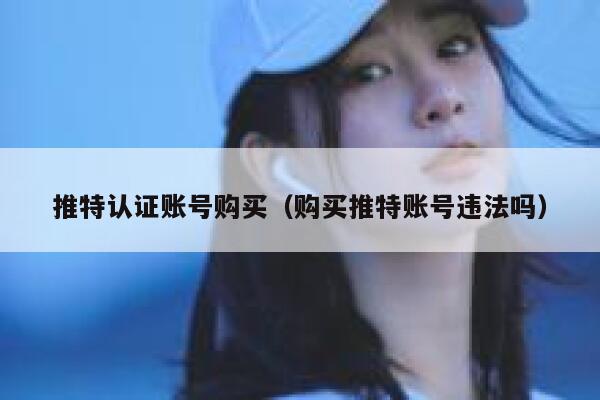推特认证账号购买（购买推特账号违法吗） 第1张
