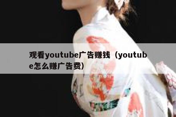 观看youtube广告赚钱（youtube怎么赚广告费） 第1张
