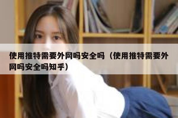 使用推特需要外网吗安全吗（使用推特需要外网吗安全吗知乎） 第1张