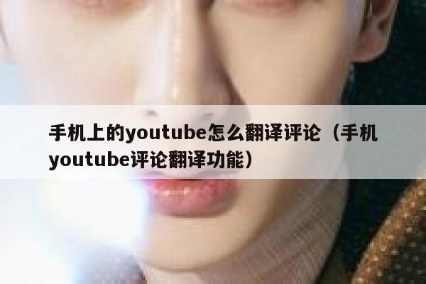 手机上的youtube怎么翻译评论（手机youtube评论翻译功能） 第1张