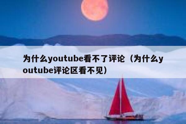 为什么youtube看不了评论(为什么youtube评论区看不见) 第1张 为什么youtube看不了评论(为什么youtube评论区看不见) 第1张