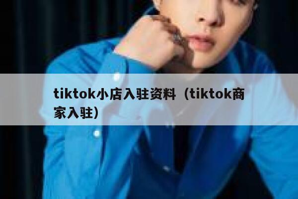 tiktok小店入驻资料（tiktok商家入驻） 第1张
