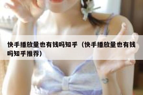 快手播放量也有钱吗知乎（快手播放量也有钱吗知乎推荐） 第1张