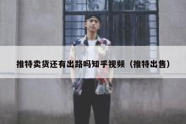 推特卖货还有出路吗知乎视频（推特出售） 第1张
