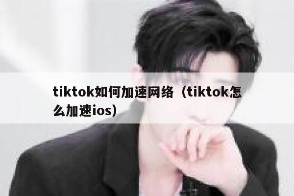 tiktok如何加速网络（tiktok怎么加速ios） 第1张