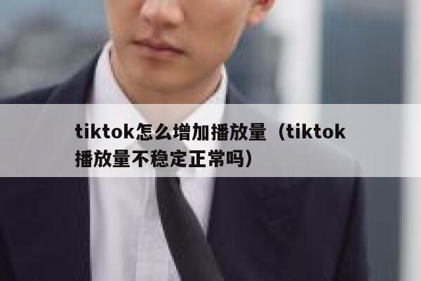 tiktok怎么增加播放量（tiktok播放量不稳定正常吗） 第1张
