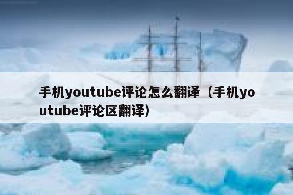 手机youtube评论怎么翻译（手机youtube评论区翻译） 第1张