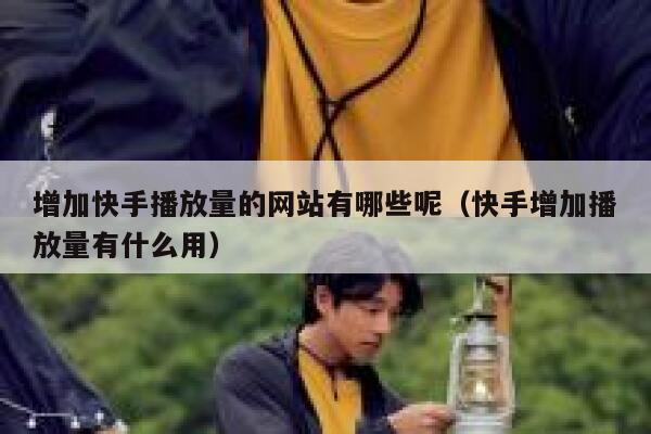 增加快手播放量的网站有哪些呢(快手增加播放量有什么用) 第1张 增加快手播放量的网站有哪些呢(快手增加播放量有什么用) 第1张