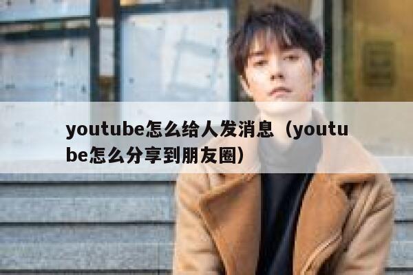 youtube怎么给人发消息（youtube怎么分享到朋友圈） 第1张