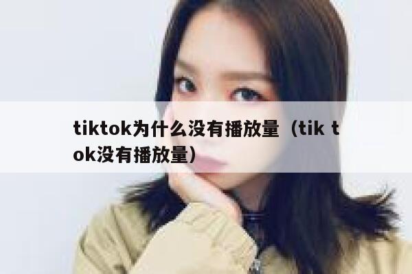 tiktok为什么没有播放量（tik tok没有播放量） 第1张