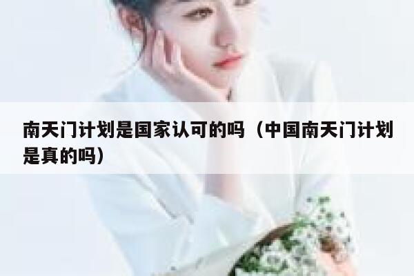 南天门计划是国家认可的吗（中国南天门计划是真的吗） 第1张