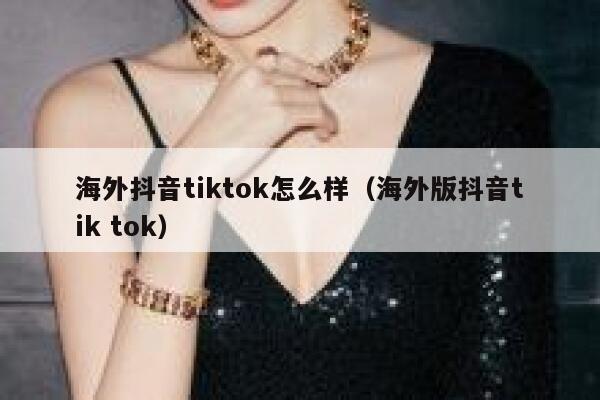 海外抖音tiktok怎么样（海外版抖音tik tok） 第1张