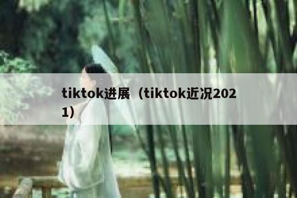 tiktok进展（tiktok近况2021） 第1张