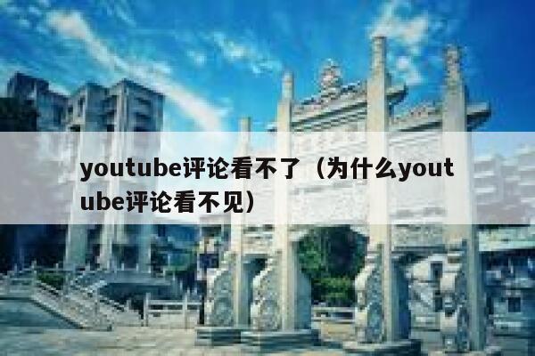 youtube评论看不了（为什么youtube评论看不见） 第1张