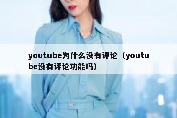 youtube为什么没有评论（youtube没有评论功能吗） 第1张
