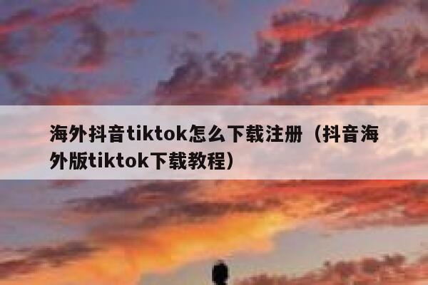 海外抖音tiktok怎么下载注册（抖音海外版tiktok下载教程） 第1张