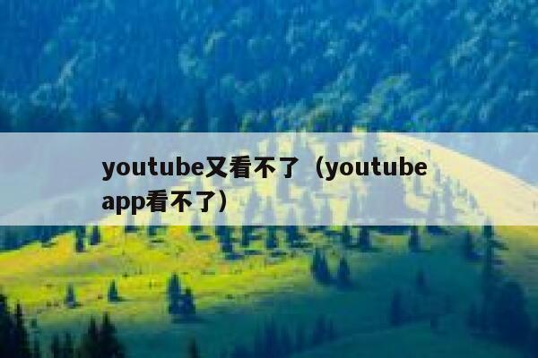 youtube又看不了（youtube app看不了） 第1张