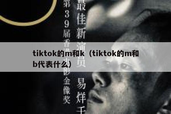 tiktok的m和k（tiktok的m和b代表什么） 第1张