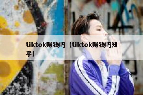 tiktok赚钱吗（tiktok赚钱吗知乎） 第1张