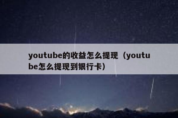 youtube的收益怎么提现（youtube怎么提现到银行卡） 第1张