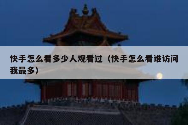 快手怎么看多少人观看过（快手怎么看谁访问我最多） 第1张