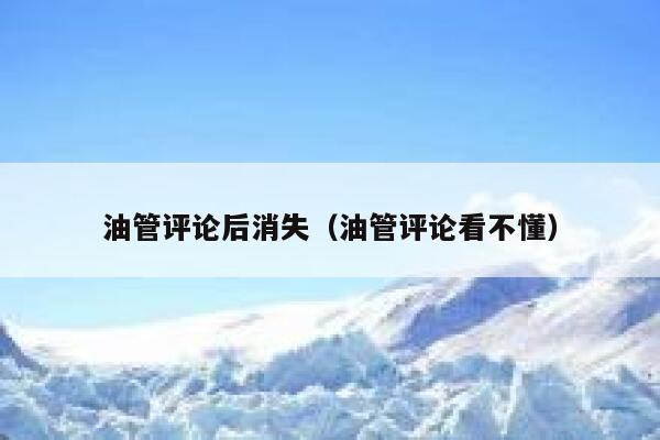 油管评论后消失（油管评论看不懂） 第1张