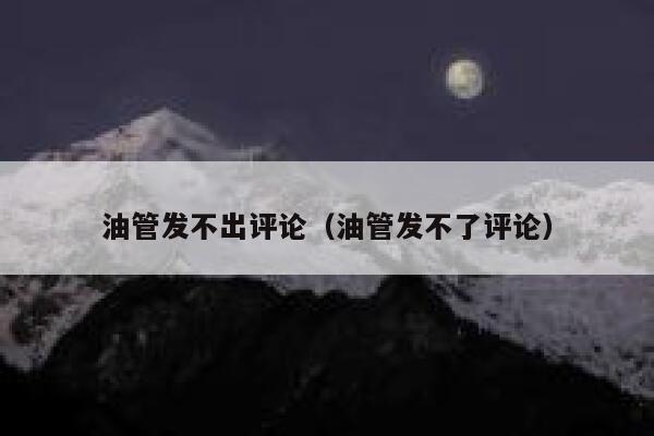 油管发不出评论（油管发不了评论） 第1张