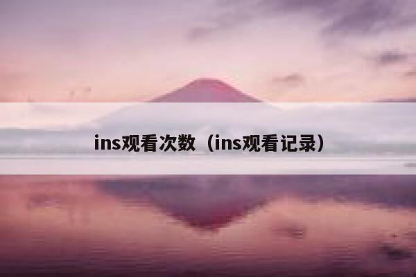 ins观看次数（ins观看记录） 第1张