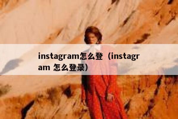 instagram怎么登（instagram 怎么登录） 第1张