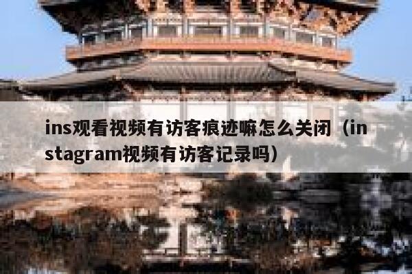 ins观看视频有访客痕迹嘛怎么关闭（instagram视频有访客记录吗） 第1张