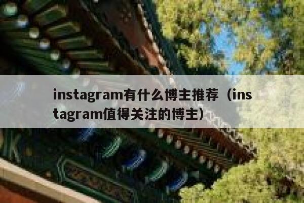 instagram有什么博主推荐（instagram值得关注的博主） 第1张