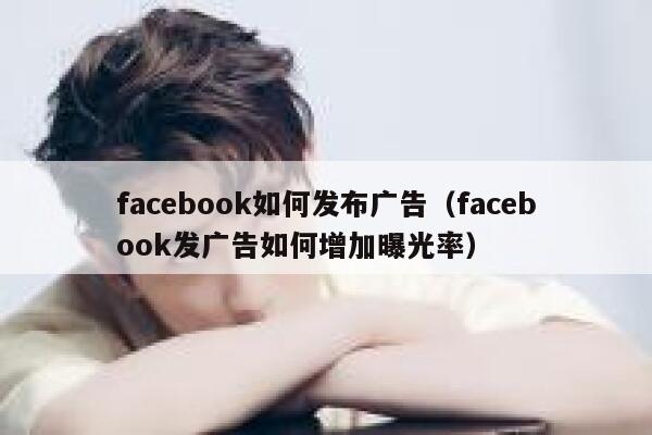 facebook如何发布广告（facebook发广告如何增加曝光率） 第1张
