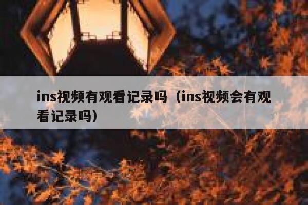 ins视频有观看记录吗（ins视频会有观看记录吗） 第1张