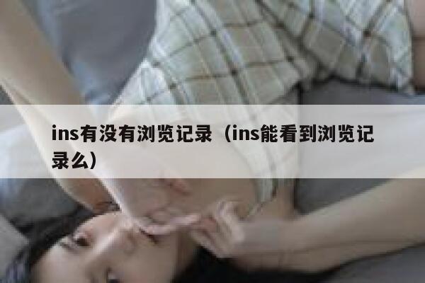 ins有没有浏览记录（ins能看到浏览记录么） 第1张