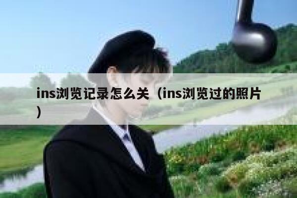 ins浏览记录怎么关（ins浏览过的照片） 第1张