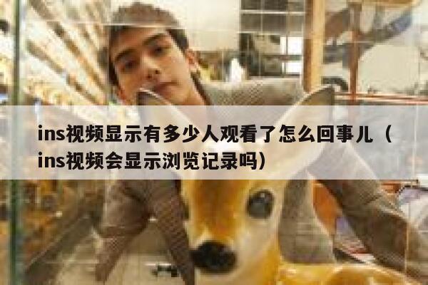 ins视频显示有多少人观看了怎么回事儿（ins视频会显示浏览记录吗） 第1张