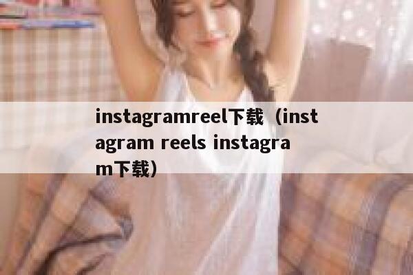 instagramreel下载（instagram reels instagram下载） 第1张