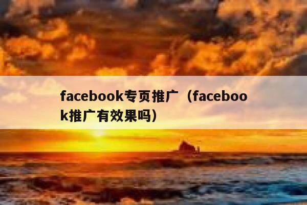 facebook专页推广（facebook推广有效果吗） 第1张