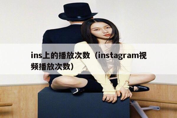ins上的播放次数（instagram视频播放次数） 第1张