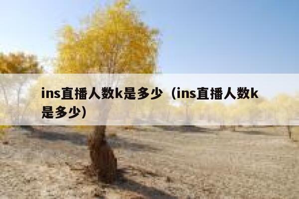 ins直播人数k是多少(ins直播人数k是多少) 第1张 ins直播人数k是多少(ins直播人数k是多少) 第1张