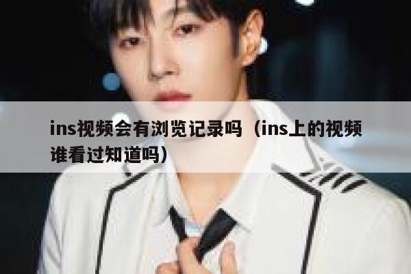 ins视频会有浏览记录吗（ins上的视频谁看过知道吗） 第1张