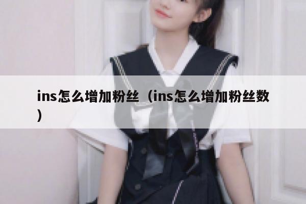 ins怎么增加粉丝（ins怎么增加粉丝数） 第1张