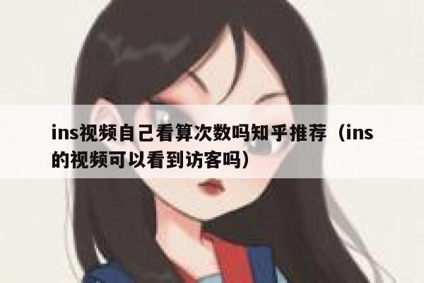 ins视频自己看算次数吗知乎推荐（ins的视频可以看到访客吗） 第1张