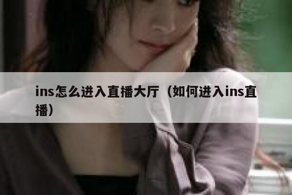 ins怎么进入直播大厅（如何进入ins直播） 第1张