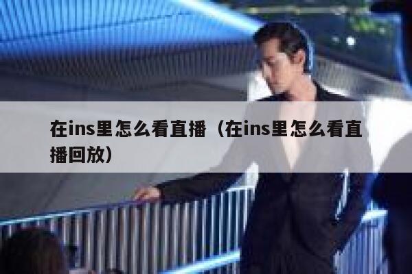 在ins里怎么看直播（在ins里怎么看直播回放） 第1张