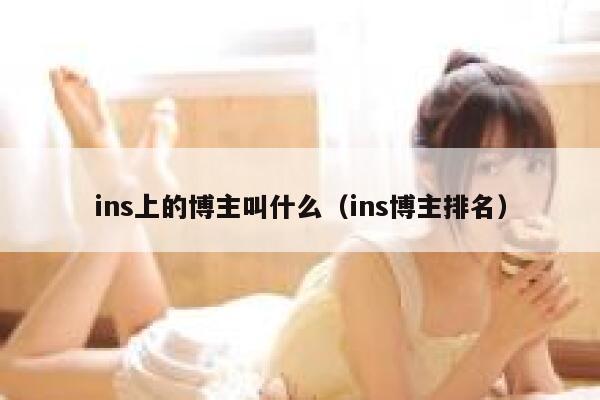 ins上的博主叫什么（ins博主排名） 第1张