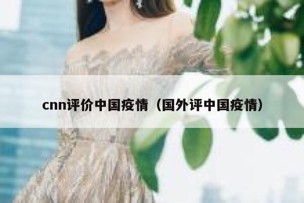cnn评价中国疫情（国外评中国疫情） 第1张