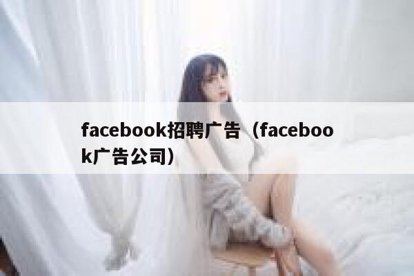 facebook招聘广告（facebook广告公司） 第1张